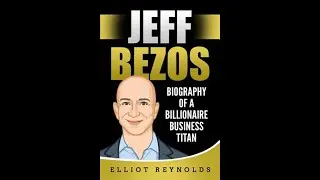 Jeff Bezos Biography of a Billionaire Business Titan FULL AUDIOBOOK by Elliot Reynolds
