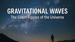 Gravitational Waves The Silent Ripples That Changed How We Understand the Universe