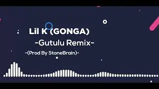 Lil K GONGA Gutulu Remix Prod By StoneBrain AudioSlide