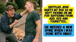 ENTITLED JERK HURTS MY DOG AFTER HE KNEW I'M SUFFERING FROM TOURETTES! I BREAK HIM.. HARD!!!