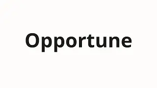How to pronounce Opportune