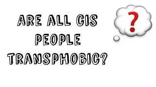 Are all cis people transphobic? | jayistransandboring