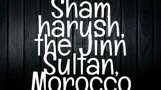 The Haunting Tale of Shamharush the Jinn Sultan in Morocco | Haunted Morocco