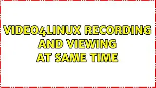 video4linux recording and viewing at same time