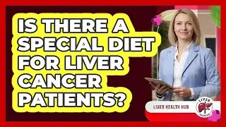 Is There A Special Diet For Liver Cancer Patients?