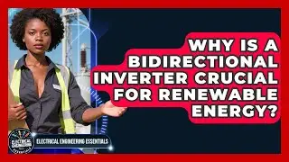 Why Is A Bidirectional Inverter Crucial For Renewable Energy? - Electrical Engineering Essentials
