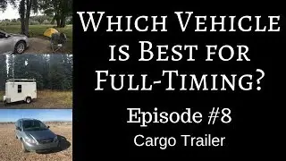 Which Vehicle is Best for Long-Term Travel? Episode 8 - Cargo Trailer