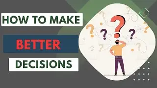 How To Make Better Decisions -  Decision Making Tips - Decision Making Skills