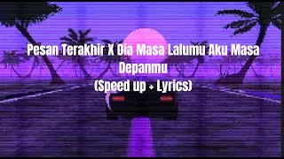 Pesan Terakhir X Dia Masa Lalumu Aku Masa Depanmu - (Speed up + Lyrics)