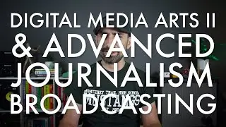 Digital Media Arts II & Advanced Journalism Broadcasting
