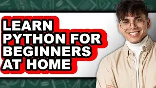 How to Learn Python for Beginners at Home (UPDATED)