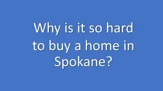 Why is it so hard to buy a home in Spokane?