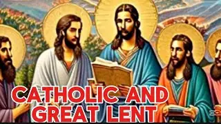 Great Lent: Catholic  Tradition Explained