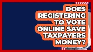 Does Registering To Vote Online Save Taxpayers Money? - First Time Voter Expert