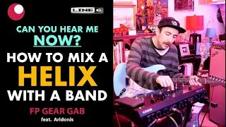 ПРОВЕРКА ЗВУКА: Как микшировать LINE 6 HELIX с живой группой &mdash; FP Gear Gab (Helix Part 2)