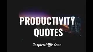 PRODUCTIVITY QUOTES That Will Inspire & Motivate You