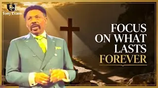 Focus On What Lasts Forever || Evans Gospel