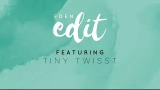 Eden Edit - Tiny Twisst