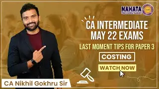 Costing | CA Intermediate | Last Minute Tips | May 22 Exams | Paper 03 | CA Nikhil Gokhru Sir