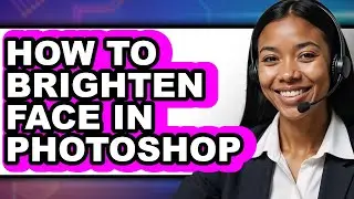 How to Brighten Face in Photoshop - Easy Guide