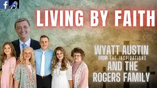 Living By Faith - Wyatt Austin and the Rogers Family