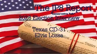 The JP8Report | Elvis Lossa Candidate Interview |  Congress TX CD-31