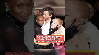 Nobody realizes that Ariana Grande has grown tired of Cynthia Erivo&rsquo;s constant physical closeness,