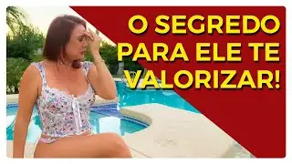 O SEGREDO PARA O HOMEM TE VALORIZAR!