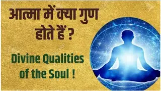 आत्मा में क्या गुण होते हैं ? आत्मा के दिव्य गुण ! &ldquo;Divine Qualities of the Soul&rdquo;.