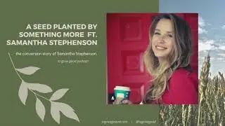 A Seed Planted By Something More ft. Samantha Stephenson - Catholic Conversion Story