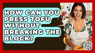How Can You Press Tofu Without Breaking The Block? - The Skillful Chef