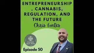 Episode 50 - Entrepreneurship, Cannabis, Regulation, and the Future - Chris Fontes