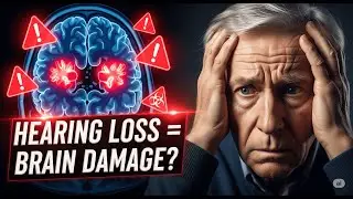 How Hearing Loss Secretly Damages Your Brain Function!