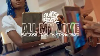 GUILTYBEATZ - All My Love (feat. Kidi, Oxlade & DJ Vyrusky) [Official Video]