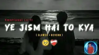🥀Ye Jism Hai To Kya | Ali Azmat | Jism 2 | Emotional Lo-fi (Slowed + Reverb)