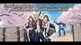 Final Fantasy VII Fans Can Finally Choose Tifa or Aerith in New Anime Romance Event