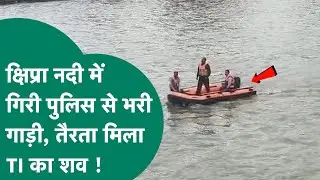 Ujjain की क्षिप्रा नदीं में गिरा पुलिस वाहन, TI का शव बरामद, SI और महिला आरक्षक की तलाश जारी !