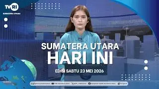 NORTH SUMATRA TODAY [May 23, 2026]