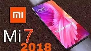 Xiaomi Mi 7 Introduction,with 18:9 Aspect ratio & 97% Screen to Body ratio ,The Xiaomi Flagship 2018