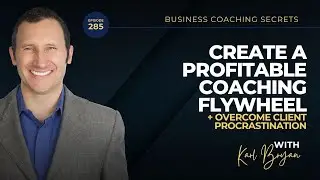 BCS 285 - Create a Profitable Coaching Flywheel and Overcome Client Procrastination