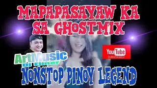 MAPAPASAYAW KA SA GHOST MIX NONSTOP  PINOY LEGEND @ArtMusic29emei