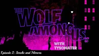 The Wolf Among Us With Tysonater: Episode 2 'Smoke and Mirrors'