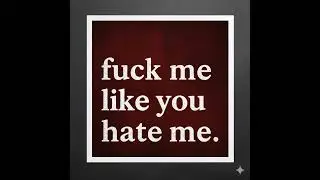 Fuck me like you hate me
