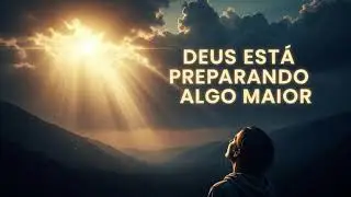 DEUS ESTÁ PREPARANDO ALGO MAIOR PRA VOCÊ 🙏✨ | Ouça Se Você Está Esperando um Milagre