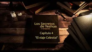 T3 Los secretos de Yeshua Cap 4 “El viaje Celestial”