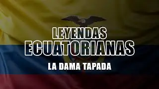 LEYENDAS ECUATORIANAS - LA DAMA TAPADA