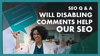 SEO Q & A: Should you disable comments to improve SEO?