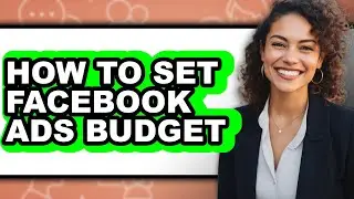 How to Set Facebook Ads Budget (updated)