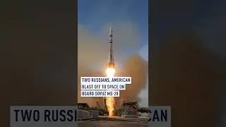 Two Russians, American blast off to space on board Soyuz MS-28