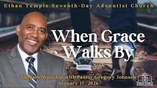 When Grace Walks By | Sabbath Worship with Pastor Gregory Johnson | January  17, 2026